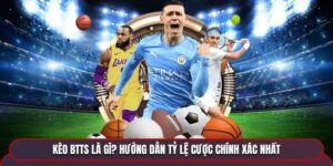 Kèo BTTS Là Gì? Hướng Dẫn Tỷ Lệ Cược Chính Xác Nhất