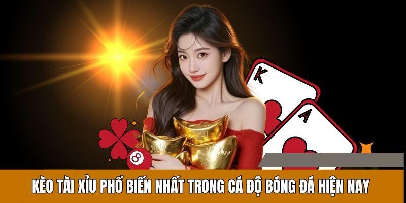 Kèo Tài Xỉu Phổ Biến Nhất Trong Cá Độ Bóng Đá Hiện Nay