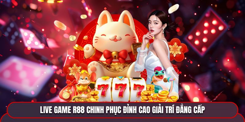 Tận hưởng dịch vụ cá cược Live Game R88 chất lượng